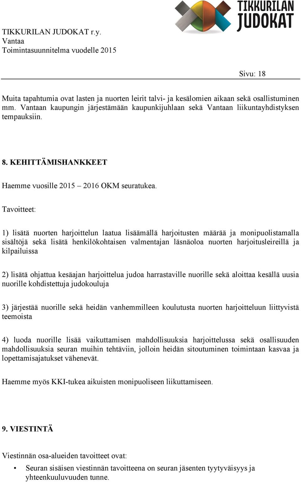 Tavoitteet: 1) lisätä nuorten harjoittelun laatua lisäämällä harjoitusten määrää ja monipuolistamalla sisältöjä sekä lisätä henkilökohtaisen valmentajan läsnäoloa nuorten harjoitusleireillä ja