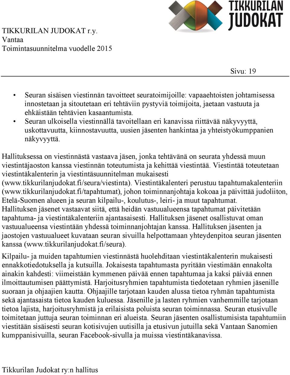 Hallituksessa on viestinnästä vastaava jäsen, jonka tehtävänä on seurata yhdessä muun viestintäjaoston kanssa viestinnän toteutumista ja kehittää viestintää.