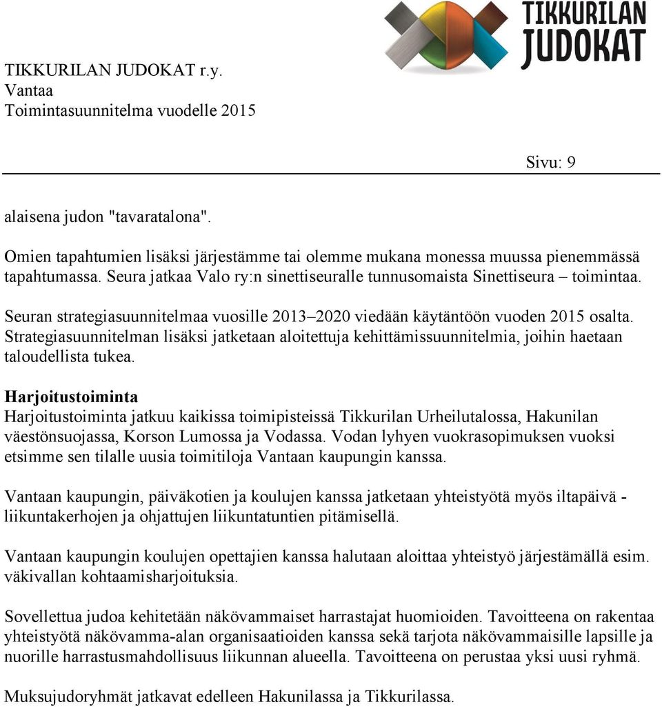 Strategiasuunnitelman lisäksi jatketaan aloitettuja kehittämissuunnitelmia, joihin haetaan taloudellista tukea.