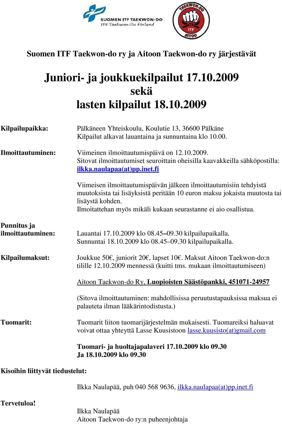 10.2009. Sitovat ilmoittautumiset seuroittain oheisilla kaavakkeilla sähköpostilla: ilkka.naulapaa(at)pp.inet.