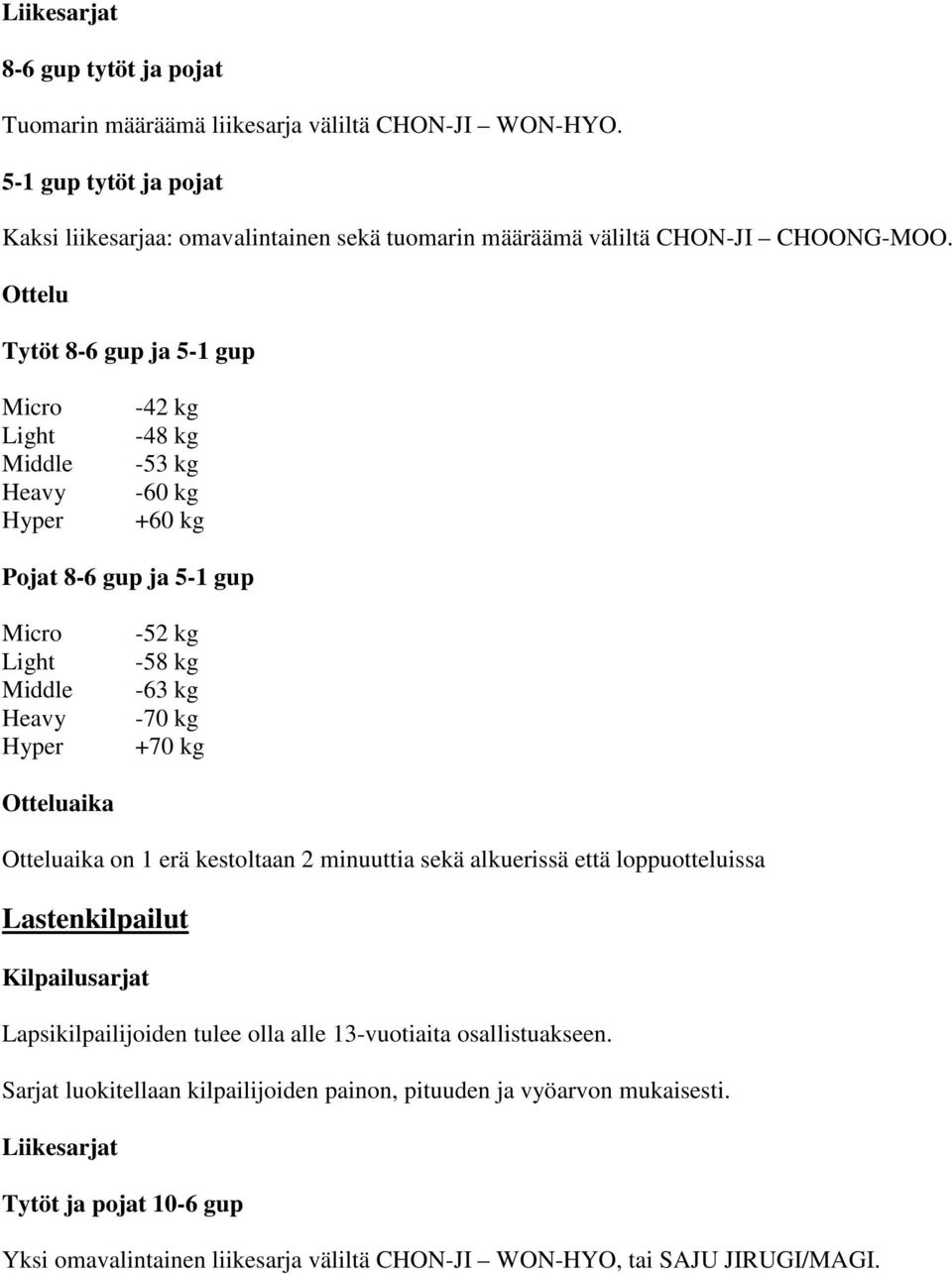 Tytöt 8-6 gup ja 5-1 gup Micro Light Middle Heavy Hyper -42 kg -48 kg -53 kg -60 kg +60 kg Pojat 8-6 gup ja 5-1 gup Micro Light Middle Heavy Hyper -52 kg -58 kg -63 kg -70 kg +70 kg