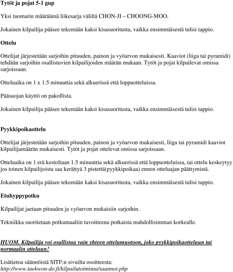 5 minuuttia sekä alkuerissä että loppuotteluissa. Pääsuojan käyttö on pakollista.