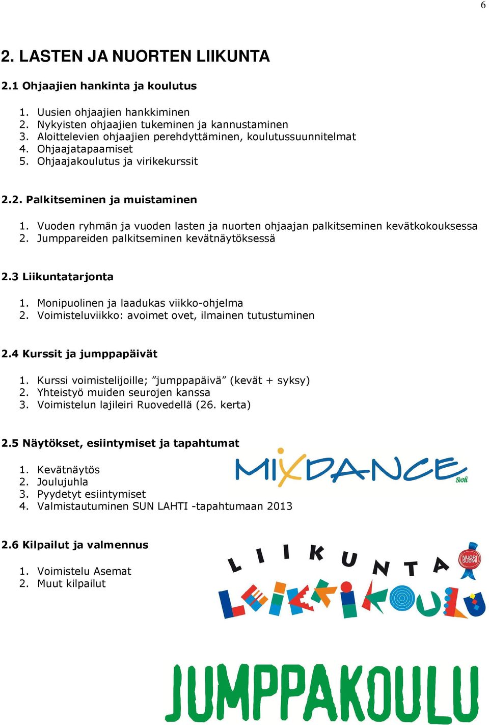 Vuoden ryhmän ja vuoden lasten ja nuorten ohjaajan palkitseminen kevätkokouksessa 2. Jumppareiden palkitseminen kevätnäytöksessä 2.3 Liikuntatarjonta 1. Monipuolinen ja laadukas viikko-ohjelma 2.