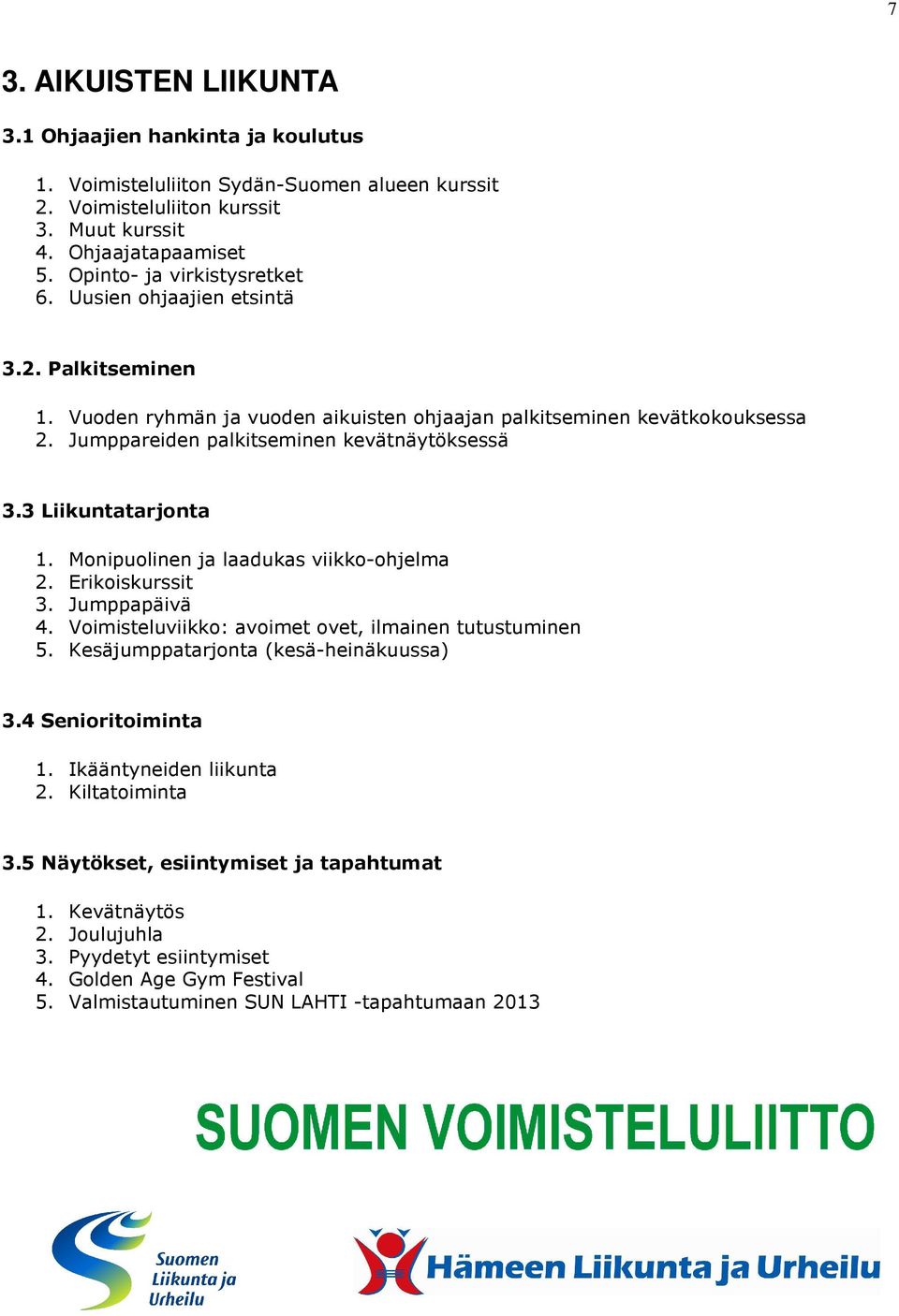 3 Liikuntatarjonta 1. Monipuolinen ja laadukas viikko-ohjelma 2. Erikoiskurssit 3. Jumppapäivä 4. Voimisteluviikko: avoimet ovet, ilmainen tutustuminen 5. Kesäjumppatarjonta (kesä-heinäkuussa) 3.