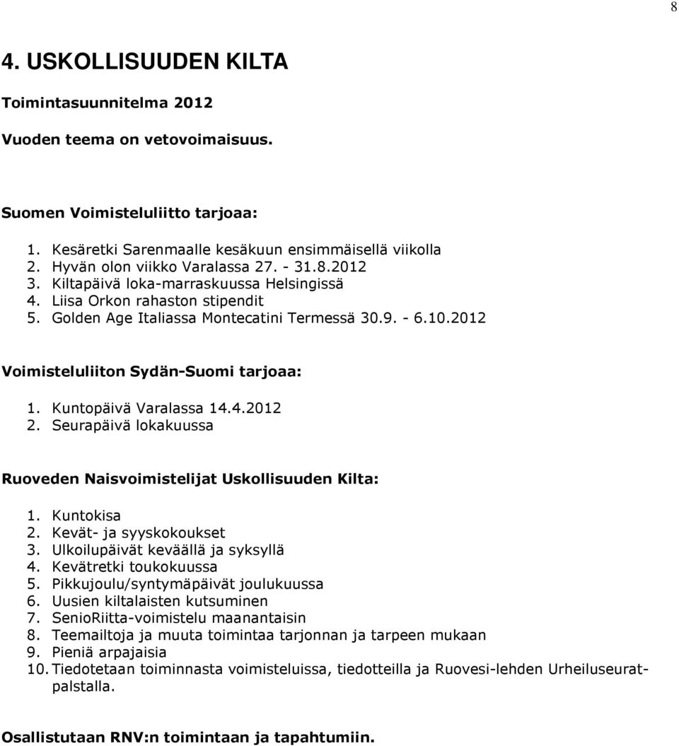 2012 Voimisteluliiton Sydän-Suomi tarjoaa: 1. Kuntopäivä Varalassa 14.4.2012 2. Seurapäivä lokakuussa Ruoveden Naisvoimistelijat Uskollisuuden Kilta: 1. Kuntokisa 2. Kevät- ja syyskokoukset 3.