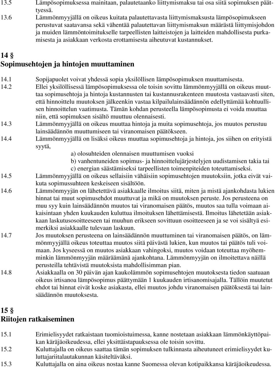 lämmöntoimitukselle tarpeellisten laitteistojen ja laitteiden mahdollisesta purkamisesta ja asiakkaan verkosta erottamisesta aiheutuvat kustannukset. 14 Sopimusehtojen ja hintojen muuttaminen 14.