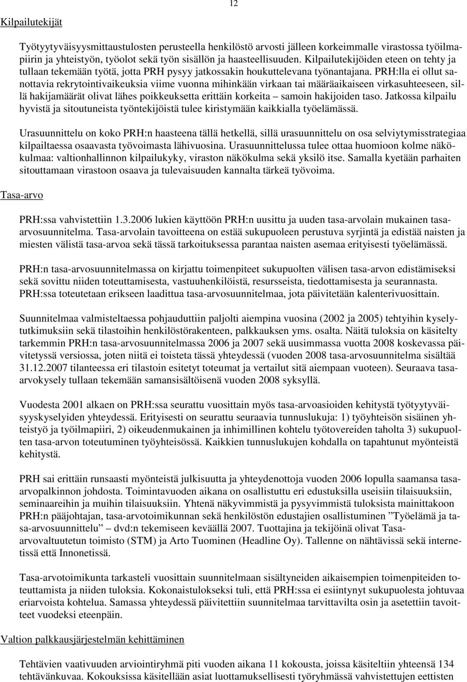 PRH:lla ei ollut sanottavia rekrytointivaikeuksia viime vuonna mihinkään virkaan tai määräaikaiseen virkasuhteeseen, sillä hakijamäärät olivat lähes poikkeuksetta erittäin korkeita samoin hakijoiden