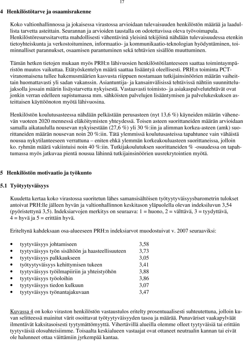 Henkilöstöresurssitarvetta mahdollisesti vähentävinä yleisinä tekijöinä nähdään tulevaisuudessa etenkin tietoyhteiskunta ja verkostoituminen, informaatio- ja kommunikaatio-teknologian hyödyntäminen,