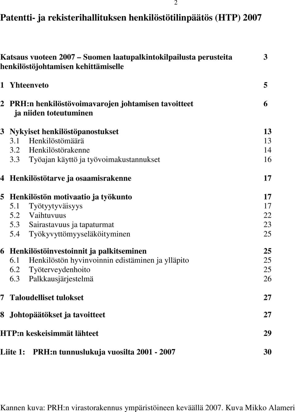 3 Työajan käyttö ja työvoimakustannukset 16 4 Henkilöstötarve ja osaamisrakenne 17 5 Henkilöstön motivaatio ja työkunto 17 5.1 Työtyytyväisyys 17 5.2 Vaihtuvuus 22 5.3 Sairastavuus ja tapaturmat 23 5.