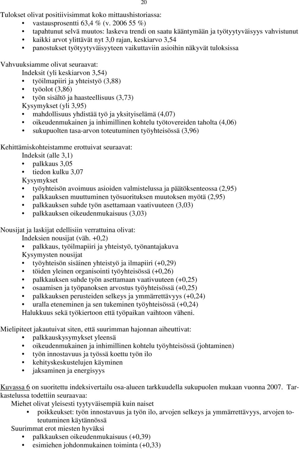 asioihin näkyvät tuloksissa Vahvuuksiamme olivat seuraavat: Indeksit (yli keskiarvon 3,54) työilmapiiri ja yhteistyö (3,88) työolot (3,86) työn sisältö ja haasteellisuus (3,73) Kysymykset (yli 3,95)