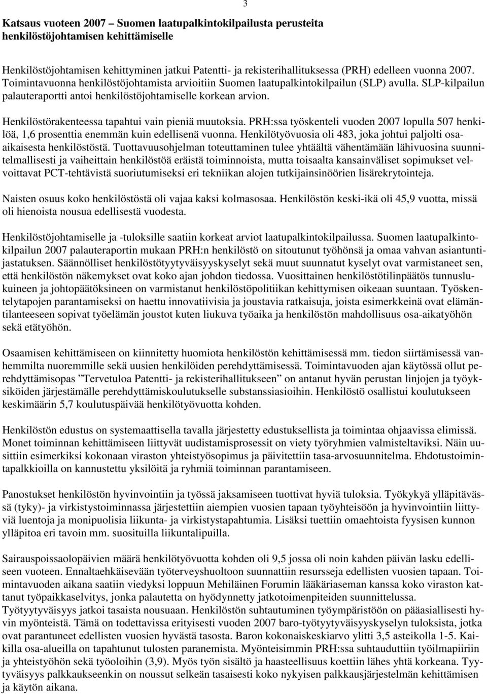 Henkilöstörakenteessa tapahtui vain pieniä muutoksia. PRH:ssa työskenteli vuoden 2007 lopulla 507 henkilöä, 1,6 prosenttia enemmän kuin edellisenä vuonna.