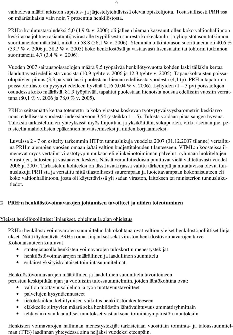 2006) oli jälleen hieman kasvanut ollen koko valtionhallinnon keskitasoa johtuen asiantuntijavirastolle tyypillisestä suuresta korkeakoulu- ja yliopistotason tutkinnon suorittaneiden määrästä, mikä