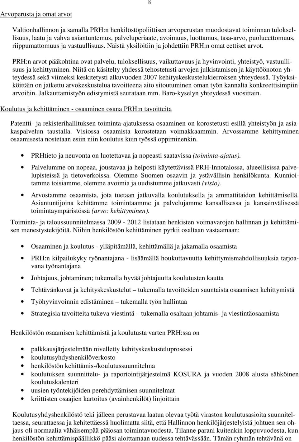 PRH:n arvot pääkohtina ovat palvelu, tuloksellisuus, vaikuttavuus ja hyvinvointi, yhteistyö, vastuullisuus ja kehittyminen.
