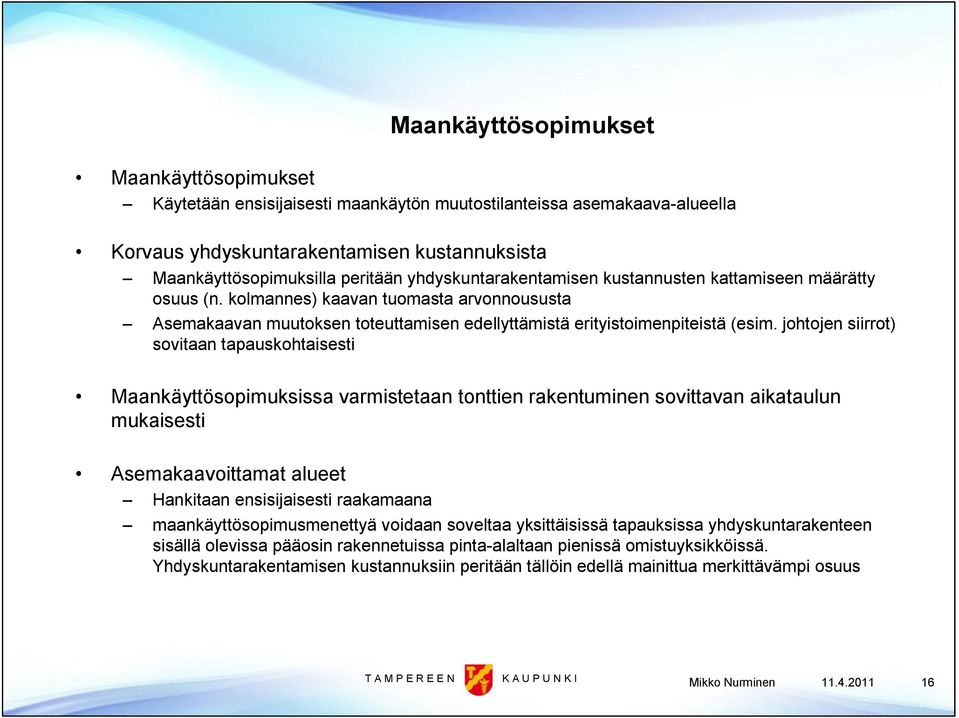 johtojen siirrot) sovitaan tapauskohtaisesti Maankäyttösopimuksissa varmistetaan tonttien rakentuminen sovittavan aikataulun mukaisesti Asemakaavoittamat alueet Hankitaan ensisijaisesti raakamaana