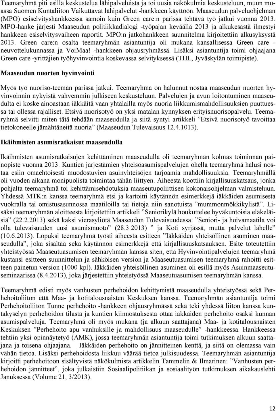 MPO-hanke järjesti Maaseudun politiikkadialogi -työpajan keväällä 2013 ja alkukesästä ilmestyi hankkeen esiselvitysvaiheen raportit. MPO:n jatkohankkeen suunnitelma kirjoitettiin alkusyksystä 2013.