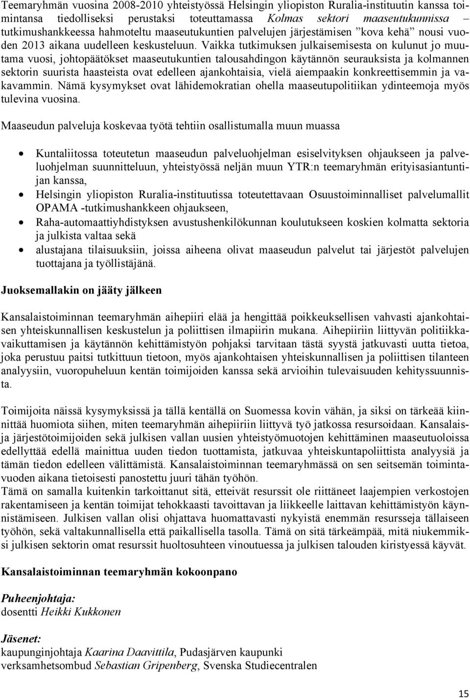 Vaikka tutkimuksen julkaisemisesta on kulunut jo muutama vuosi, johtopäätökset maaseutukuntien talousahdingon käytännön seurauksista ja kolmannen sektorin suurista haasteista ovat edelleen