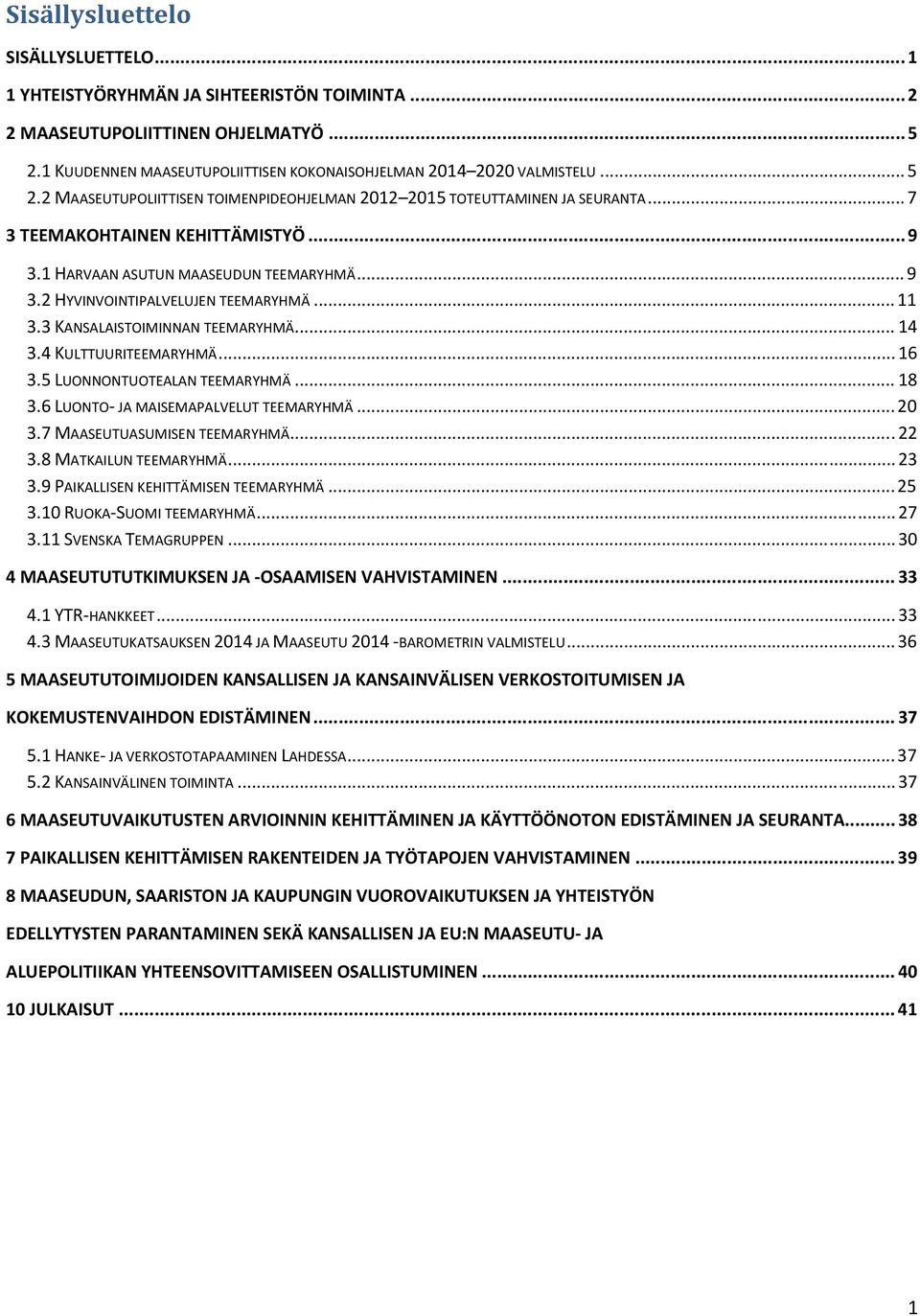 .. 11 3.3 KANSALAISTOIMINNAN TEEMARYHMÄ... 14 3.4 KULTTUURITEEMARYHMÄ... 16 3.5 LUONNONTUOTEALAN TEEMARYHMÄ... 18 3.6 LUONTO- JA MAISEMAPALVELUT TEEMARYHMÄ... 20 3.7 MAASEUTUASUMISEN TEEMARYHMÄ... 22 3.