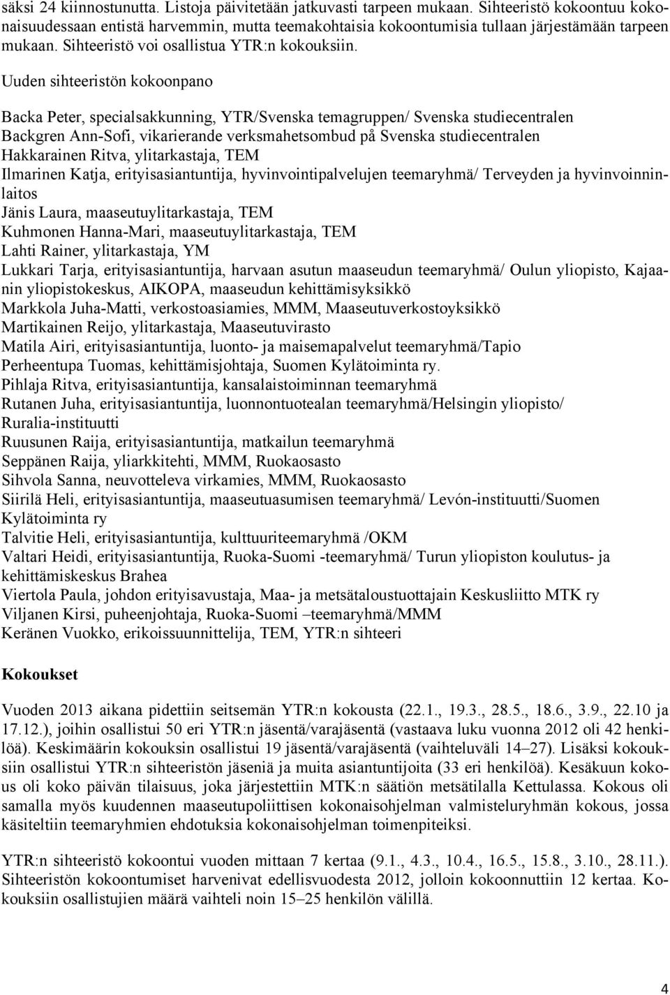 Uuden sihteeristön kokoonpano Backa Peter, specialsakkunning, YTR/Svenska temagruppen/ Svenska studiecentralen Backgren Ann-Sofi, vikarierande verksmahetsombud på Svenska studiecentralen Hakkarainen