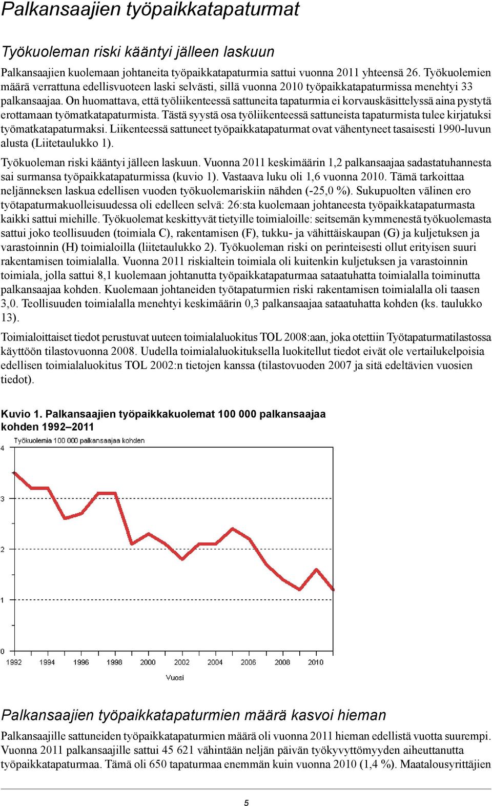 On huomattava, että työliikenteessä sattuneita tapaturmia ei korvauskäsittelyssä aina pystytä erottamaan työmatkatapaturmista.