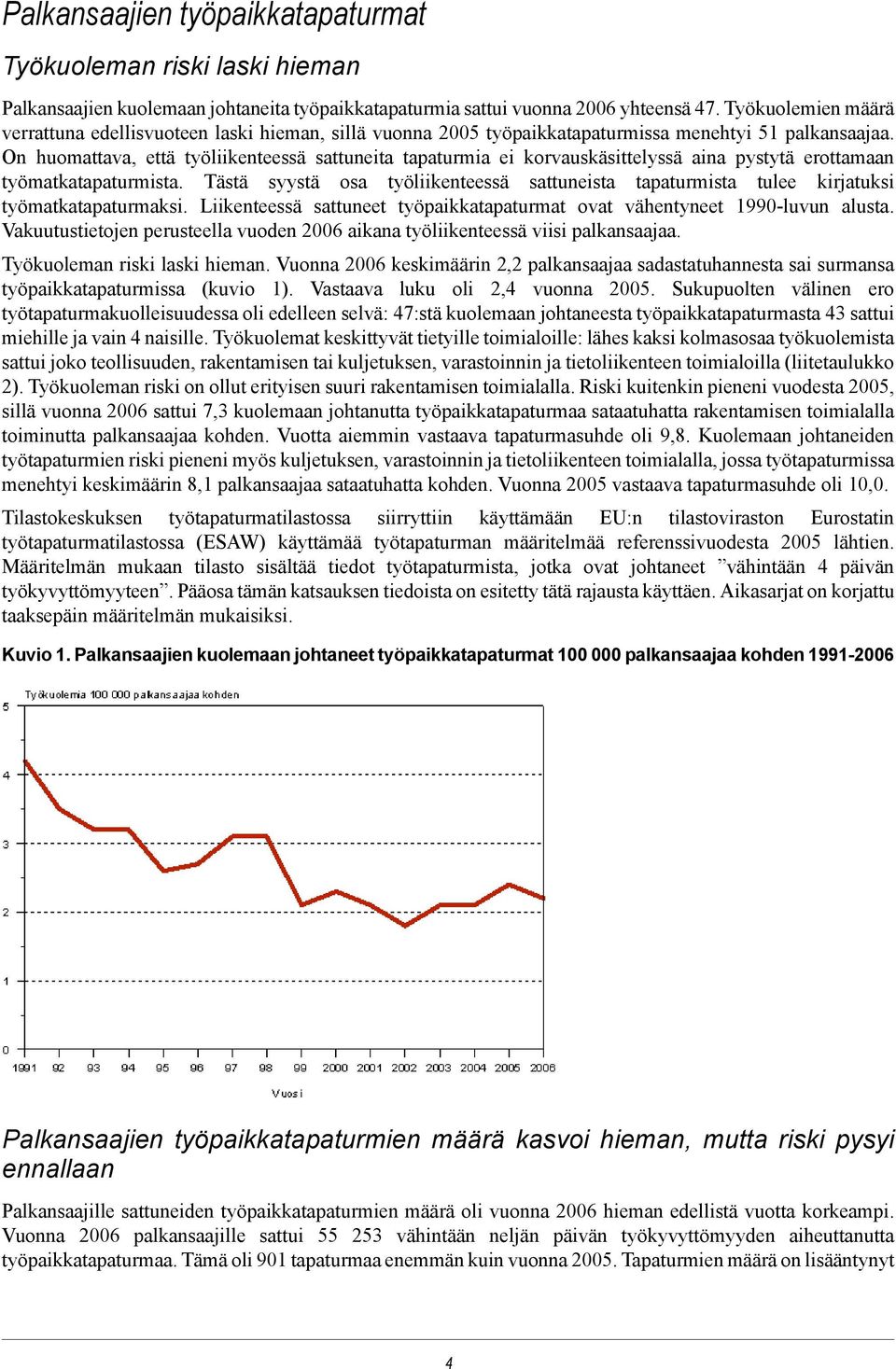 On huomattava, että työliikenteessä sattuneita tapaturmia ei korvauskäsittelyssä aina pystytä erottamaan työmatkatapaturmista.