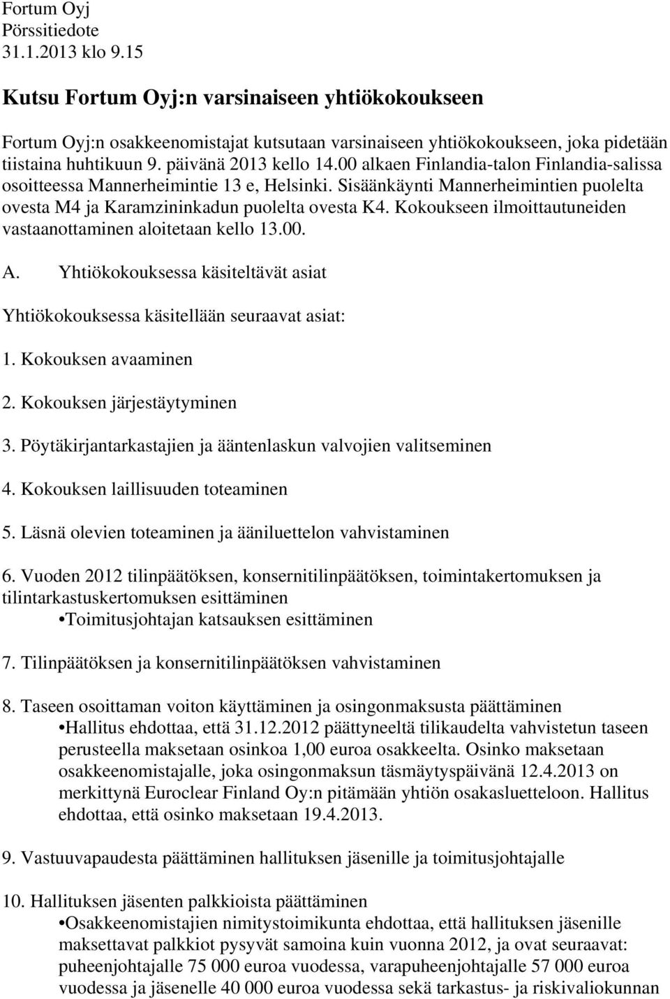 Kokoukseen ilmoittautuneiden vastaanottaminen aloitetaan kello 13.00. A. Yhtiökokouksessa käsiteltävät asiat Yhtiökokouksessa käsitellään seuraavat asiat: 1. Kokouksen avaaminen 2.