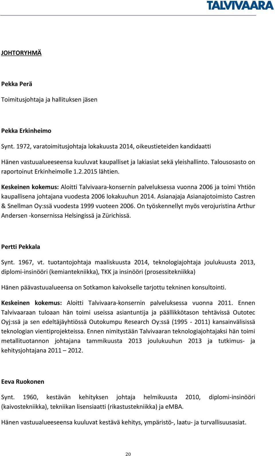 Keskeinen kokemus: Aloitti Talvivaara-konsernin palveluksessa vuonna 2006 ja toimi Yhtiön kaupallisena johtajana vuodesta 2006 lokakuuhun 2014.