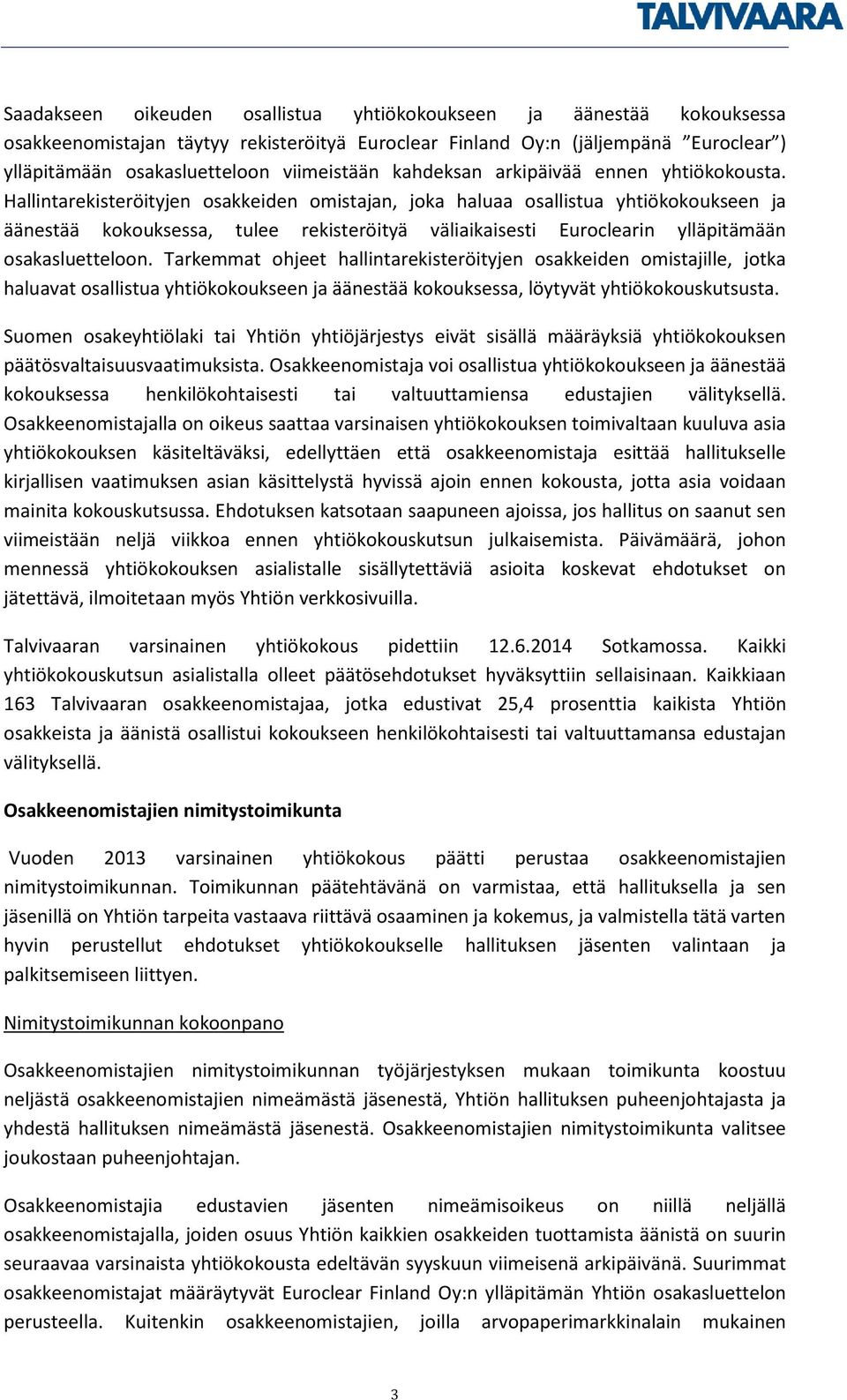 Hallintarekisteröityjen osakkeiden omistajan, joka haluaa osallistua yhtiökokoukseen ja äänestää kokouksessa, tulee rekisteröityä väliaikaisesti Euroclearin ylläpitämään osakasluetteloon.