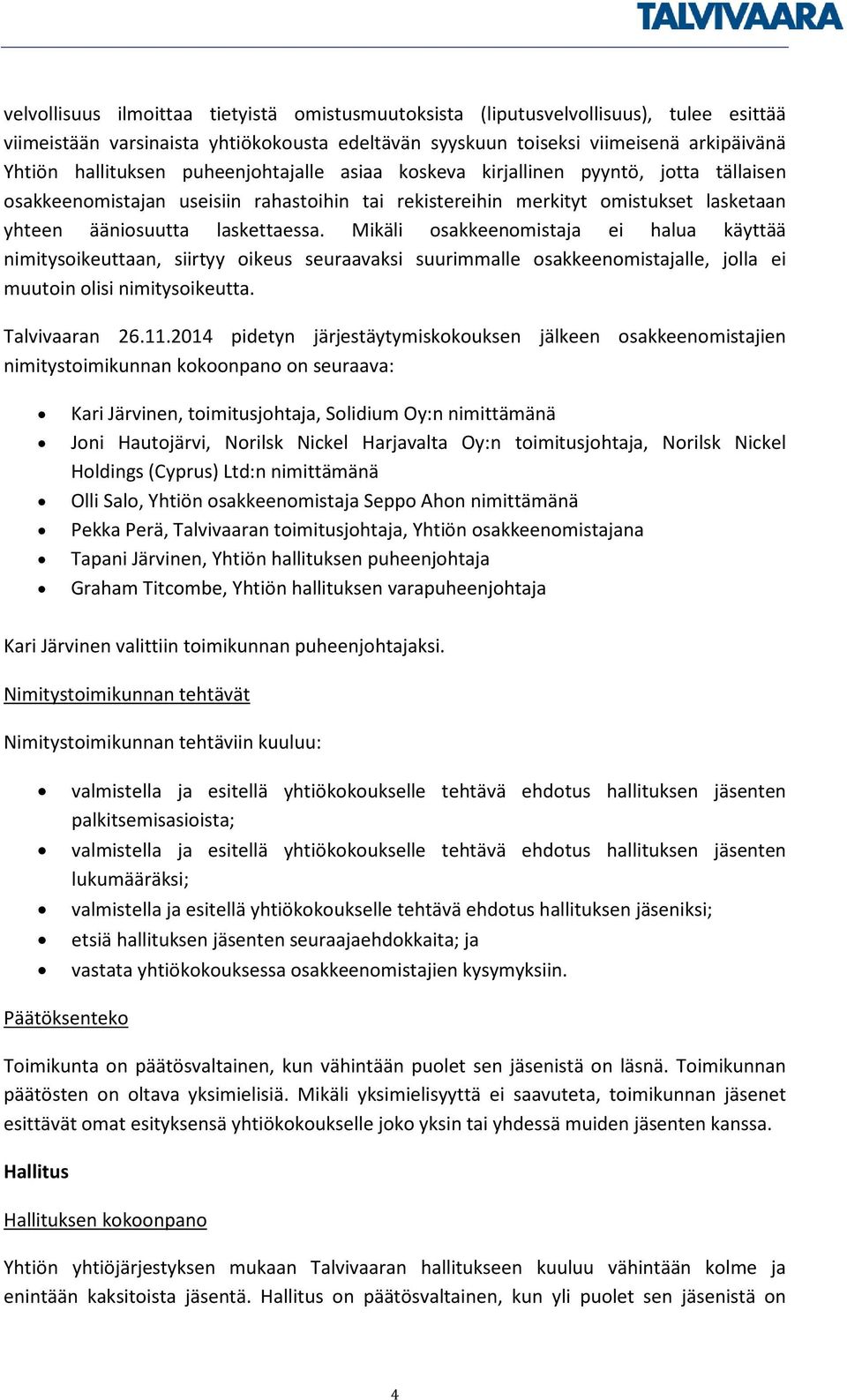 Mikäli osakkeenomistaja ei halua käyttää nimitysoikeuttaan, siirtyy oikeus seuraavaksi suurimmalle osakkeenomistajalle, jolla ei muutoin olisi nimitysoikeutta. Talvivaaran 26.11.