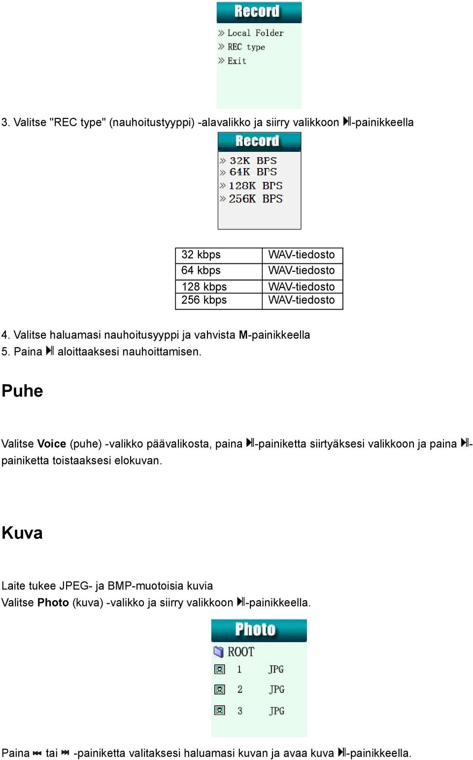 Puhe Valitse Voice (puhe) -valikko päävalikosta, paina -painiketta siirtyäksesi valikkoon ja paina - painiketta toistaaksesi elokuvan.