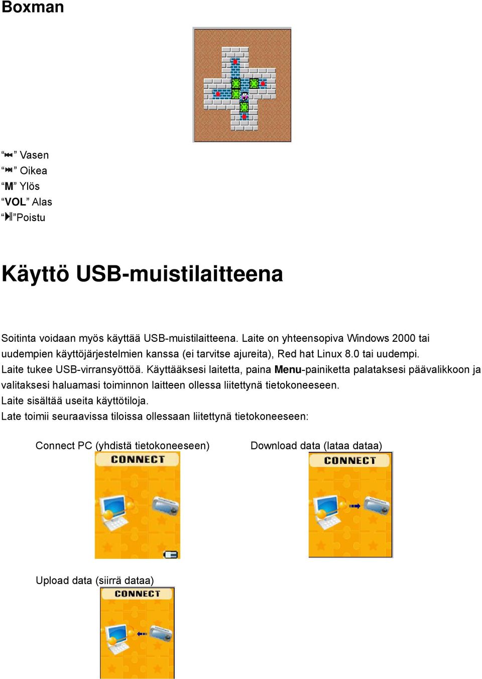 Käyttääksesi laitetta, paina Menu-painiketta palataksesi päävalikkoon ja valitaksesi haluamasi toiminnon laitteen ollessa liitettynä tietokoneeseen.