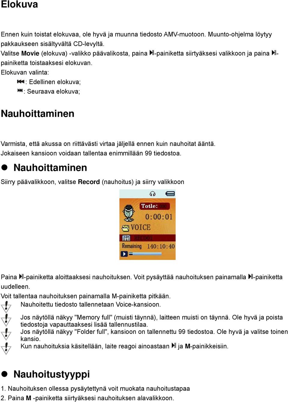 Elokuvan valinta: : Edellinen elokuva; : Seuraava elokuva; Nauhoittaminen Varmista, että akussa on riittävästi virtaa jäljellä ennen kuin nauhoitat ääntä.