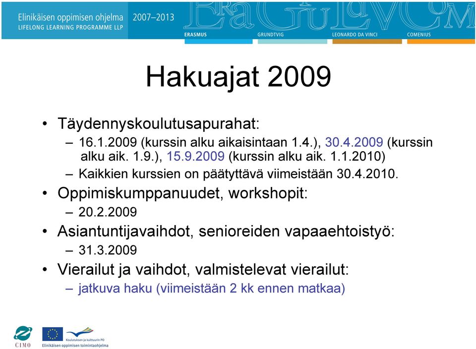 4.2010. Oppimiskumppanuudet, workshopit: 20.2.2009 Asiantuntijavaihdot, senioreiden vapaaehtoistyö: 31.