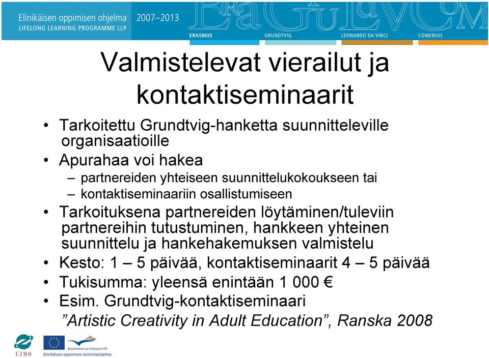 löytäminen/tuleviin partnereihin tutustuminen, hankkeen yhteinen suunnittelu ja hankehakemuksen valmistelu Kesto: 1 5 päivää,