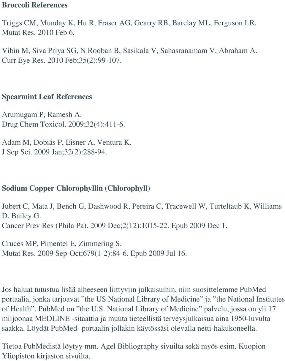 Sodium Copper Chlorophyllin (Chlorophyll) Jubert C, Mata J, Bench G, Dashwood R, Pereira C, Tracewell W, Turteltaub K, Williams D, Bailey G. Cancer Prev Res (Phila Pa). 2009 Dec;2(12):1015-22.