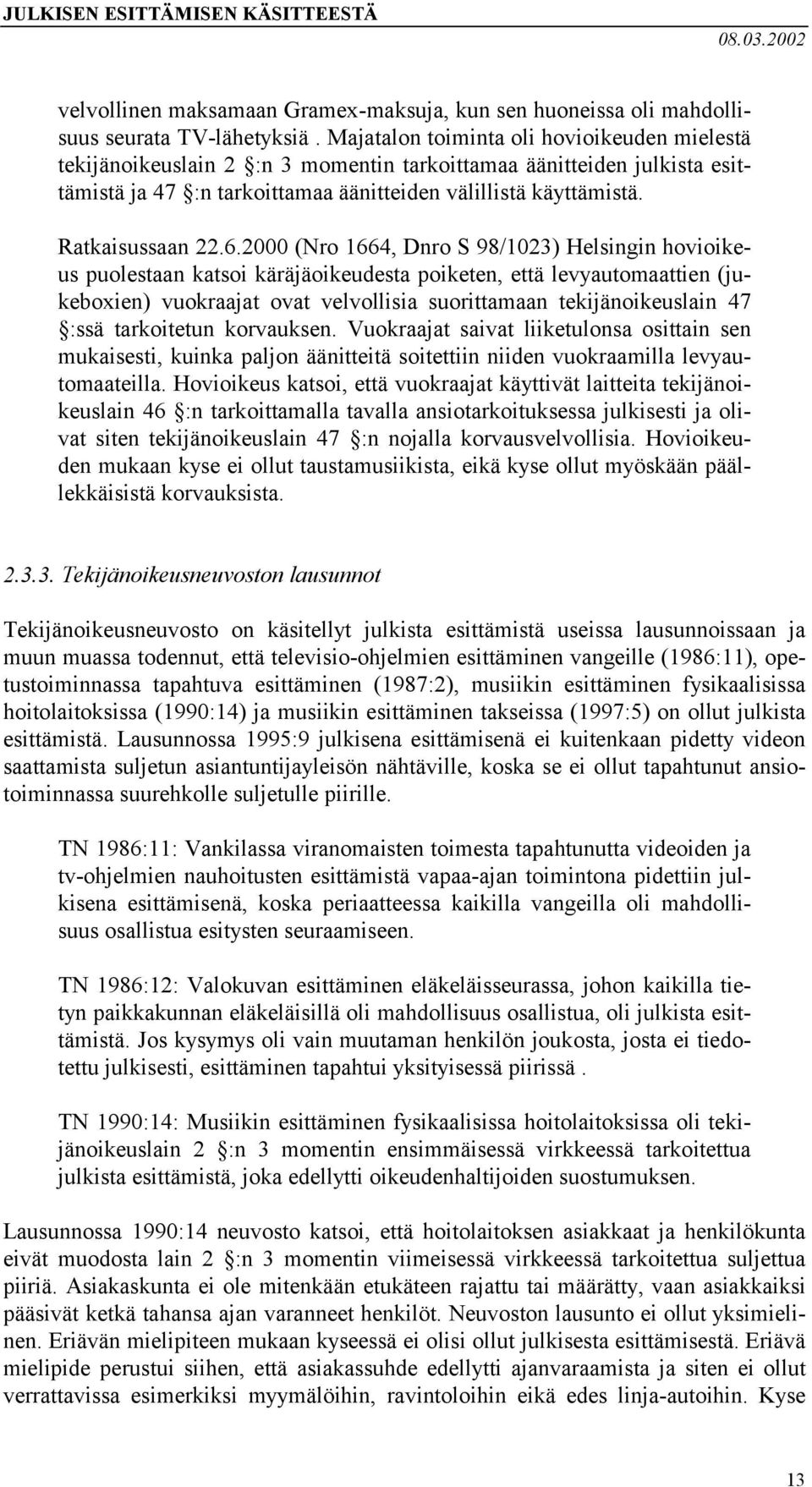 6.2000 (Nro 1664, Dnro S 98/1023) Helsingin hovioikeus puolestaan katsoi käräjäoikeudesta poiketen, että levyautomaattien (jukeboxien) vuokraajat ovat velvollisia suorittamaan tekijänoikeuslain 47