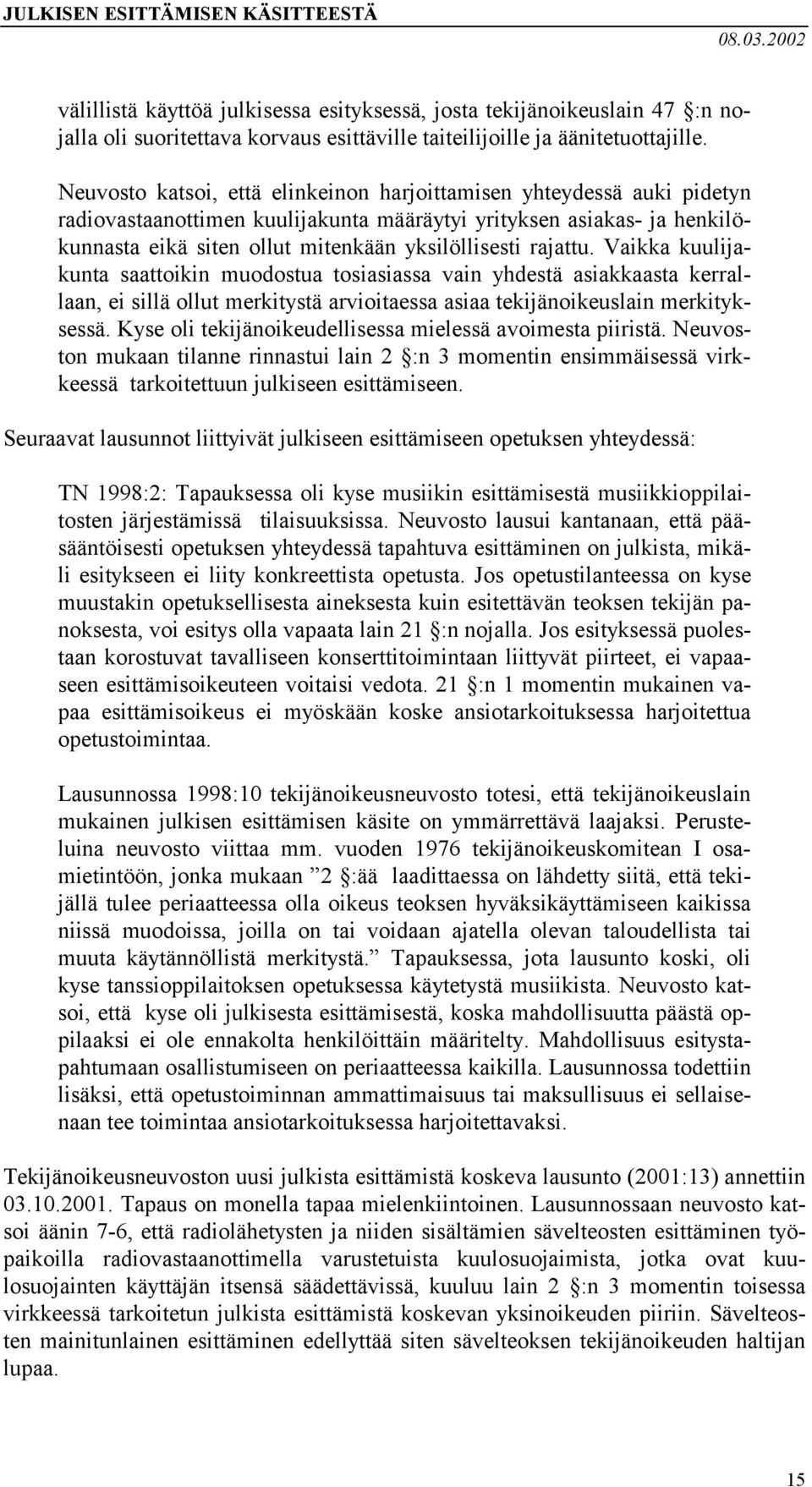 rajattu. Vaikka kuulijakunta saattoikin muodostua tosiasiassa vain yhdestä asiakkaasta kerrallaan, ei sillä ollut merkitystä arvioitaessa asiaa tekijänoikeuslain merkityksessä.