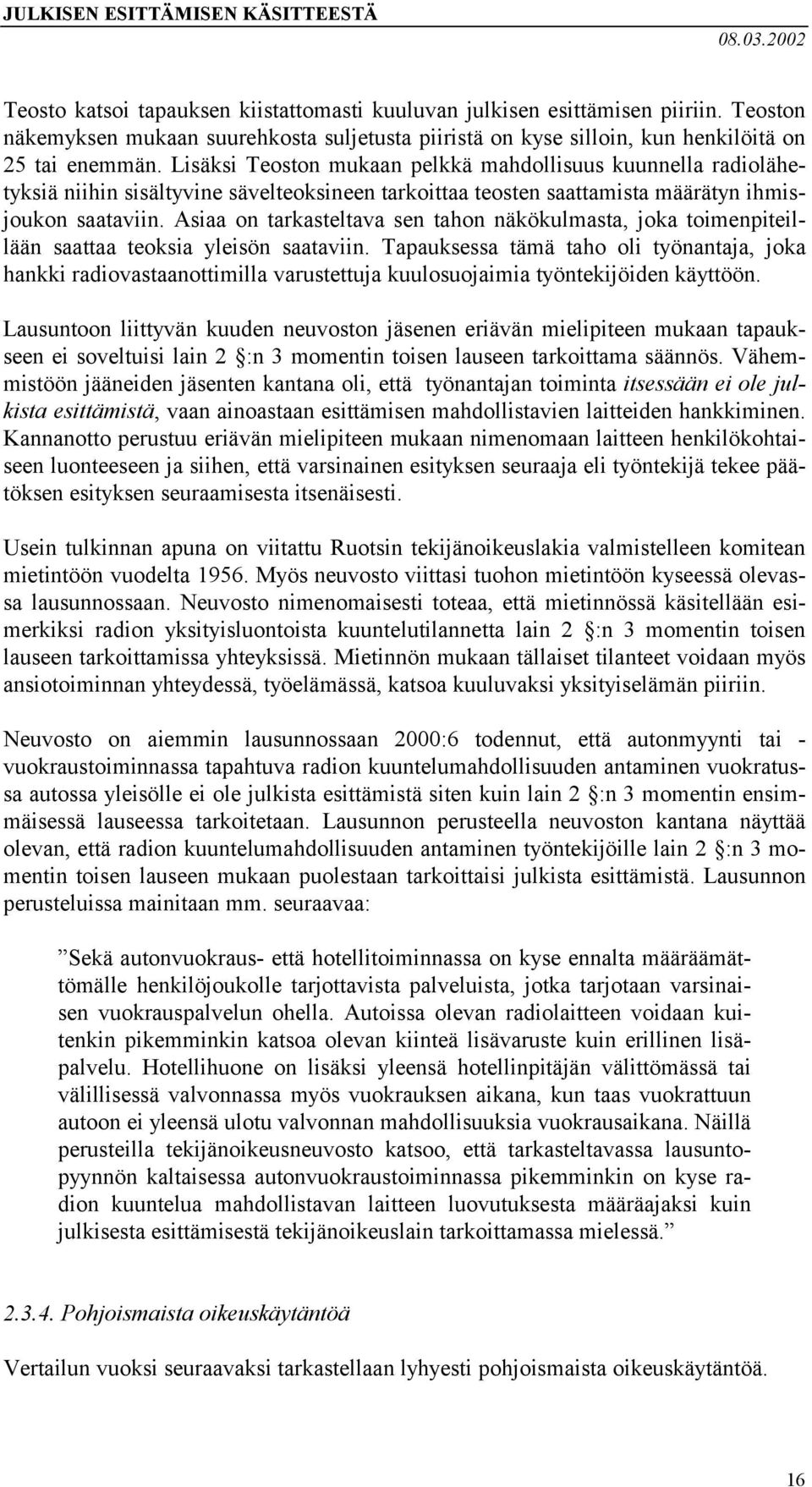 Asiaa on tarkasteltava sen tahon näkökulmasta, joka toimenpiteillään saattaa teoksia yleisön saataviin.