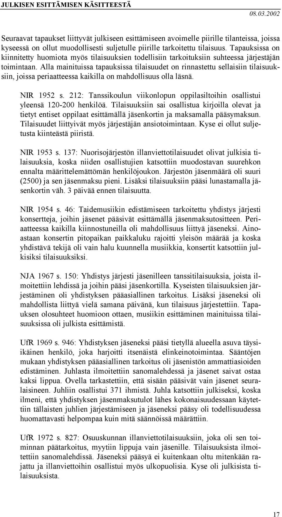 Alla mainituissa tapauksissa tilaisuudet on rinnastettu sellaisiin tilaisuuksiin, joissa periaatteessa kaikilla on mahdollisuus olla läsnä. NIR 1952 s.