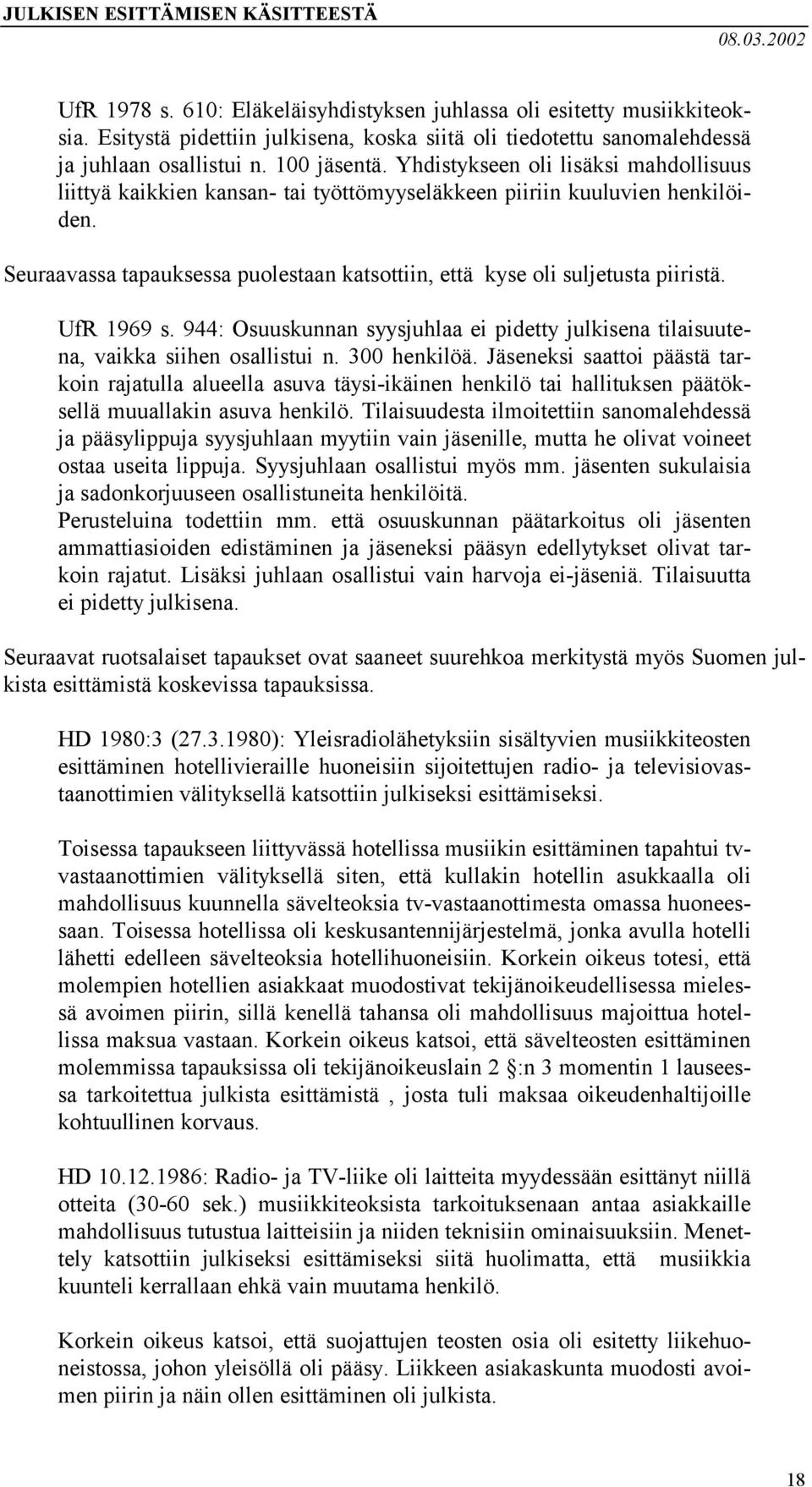 UfR 1969 s. 944: Osuuskunnan syysjuhlaa ei pidetty julkisena tilaisuutena, vaikka siihen osallistui n. 300 henkilöä.