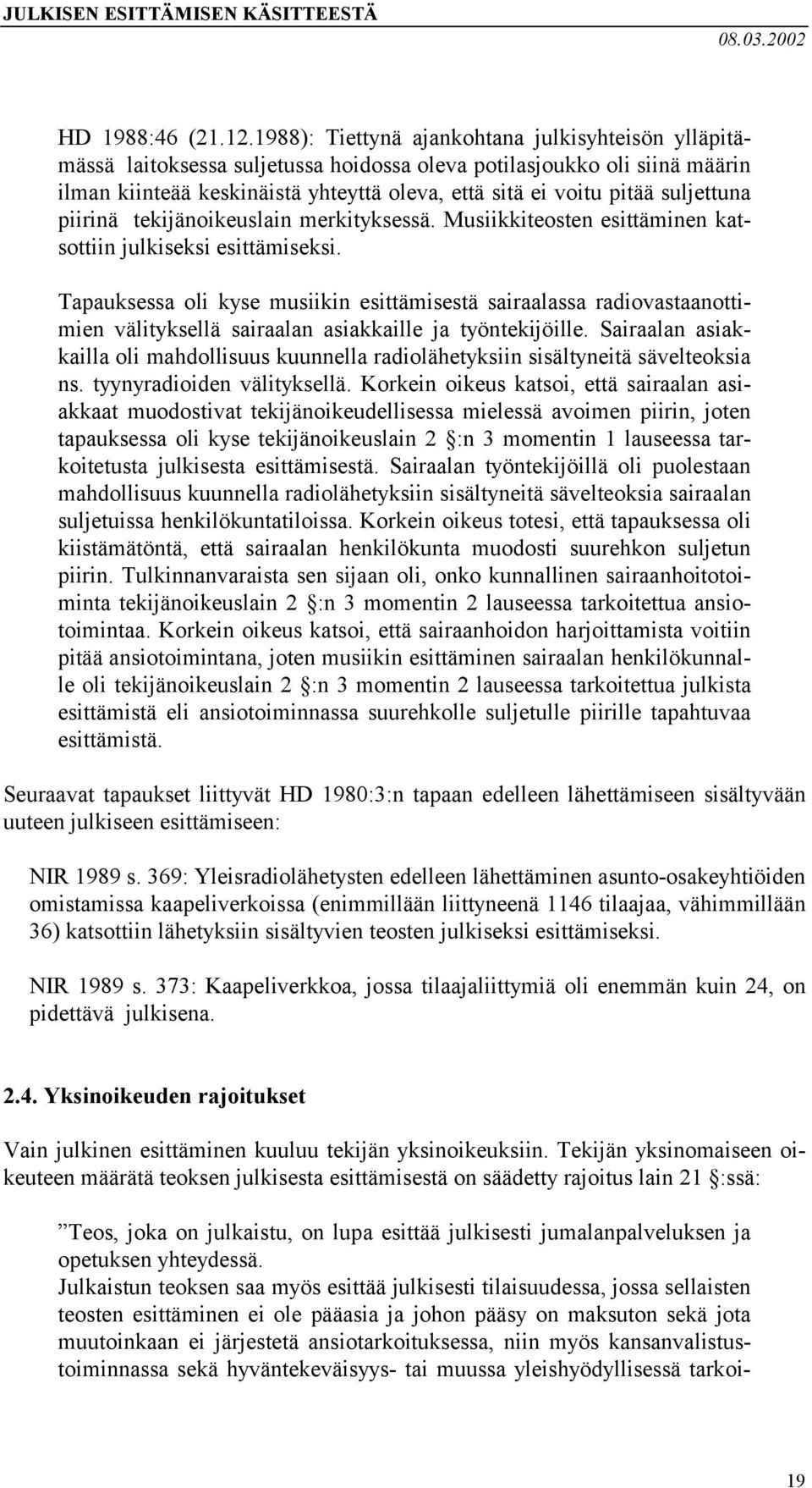 suljettuna piirinä tekijänoikeuslain merkityksessä. Musiikkiteosten esittäminen katsottiin julkiseksi esittämiseksi.