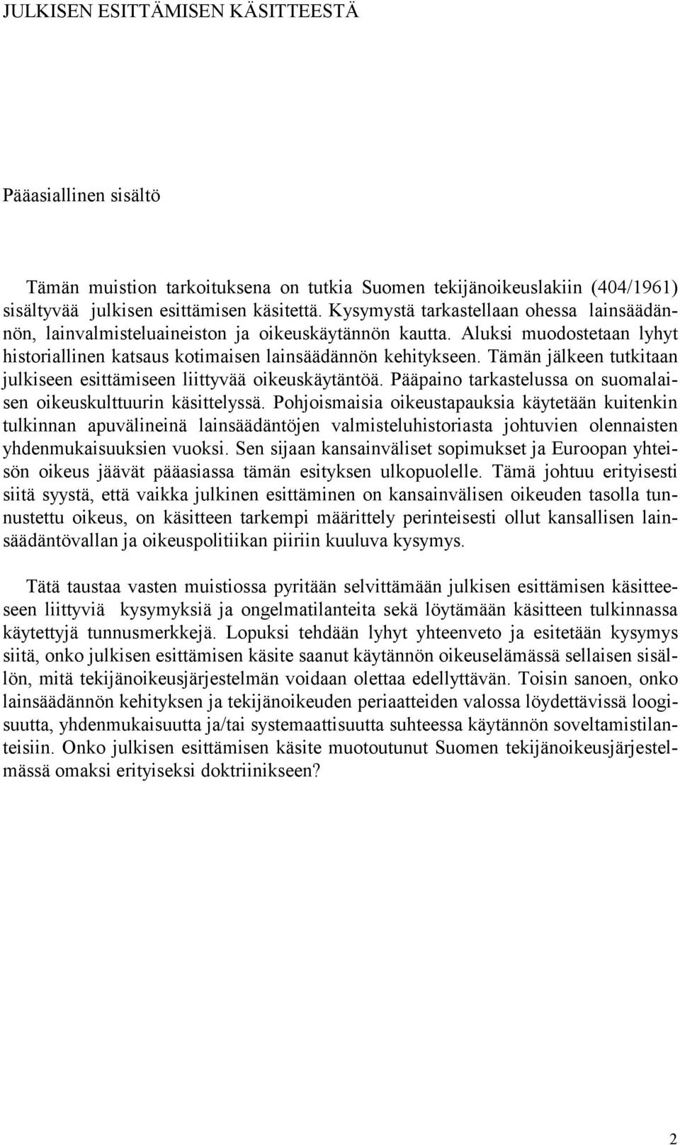 Tämän jälkeen tutkitaan julkiseen esittämiseen liittyvää oikeuskäytäntöä. Pääpaino tarkastelussa on suomalaisen oikeuskulttuurin käsittelyssä.