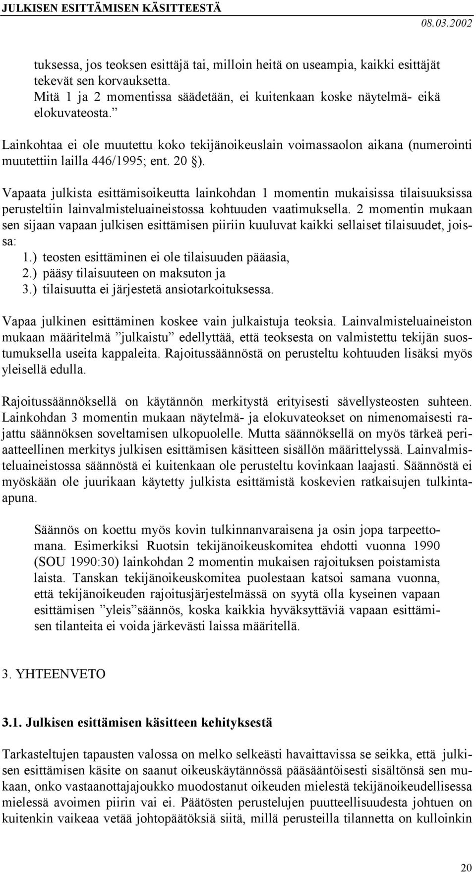 Vapaata julkista esittämisoikeutta lainkohdan 1 momentin mukaisissa tilaisuuksissa perusteltiin lainvalmisteluaineistossa kohtuuden vaatimuksella.