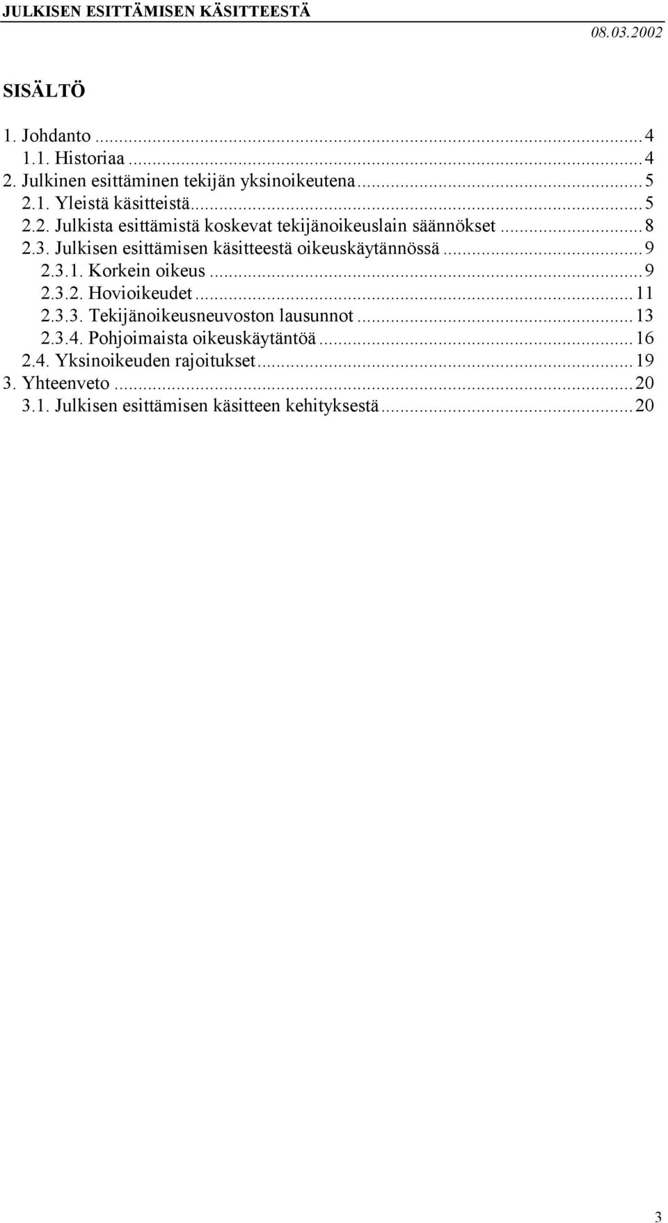 ..13 2.3.4. Pohjoimaista oikeuskäytäntöä...16 2.4. Yksinoikeuden rajoitukset...19 3. Yhteenveto...20 3.1. Julkisen esittämisen käsitteen kehityksestä.