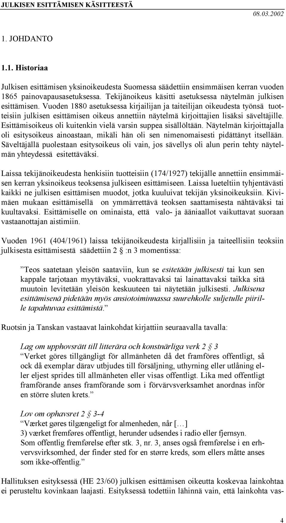 Vuoden 1880 asetuksessa kirjailijan ja taiteilijan oikeudesta työnsä tuotteisiin julkisen esittämisen oikeus annettiin näytelmä kirjoittajien lisäksi säveltäjille.
