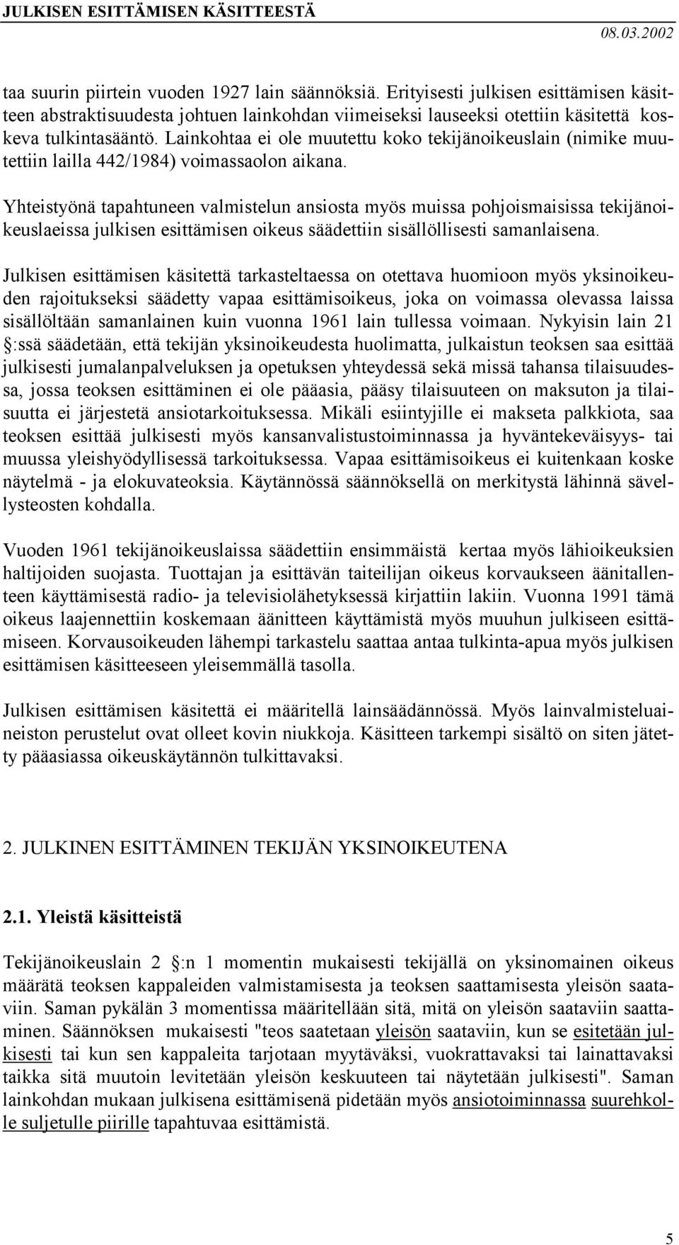 Yhteistyönä tapahtuneen valmistelun ansiosta myös muissa pohjoismaisissa tekijänoikeuslaeissa julkisen esittämisen oikeus säädettiin sisällöllisesti samanlaisena.