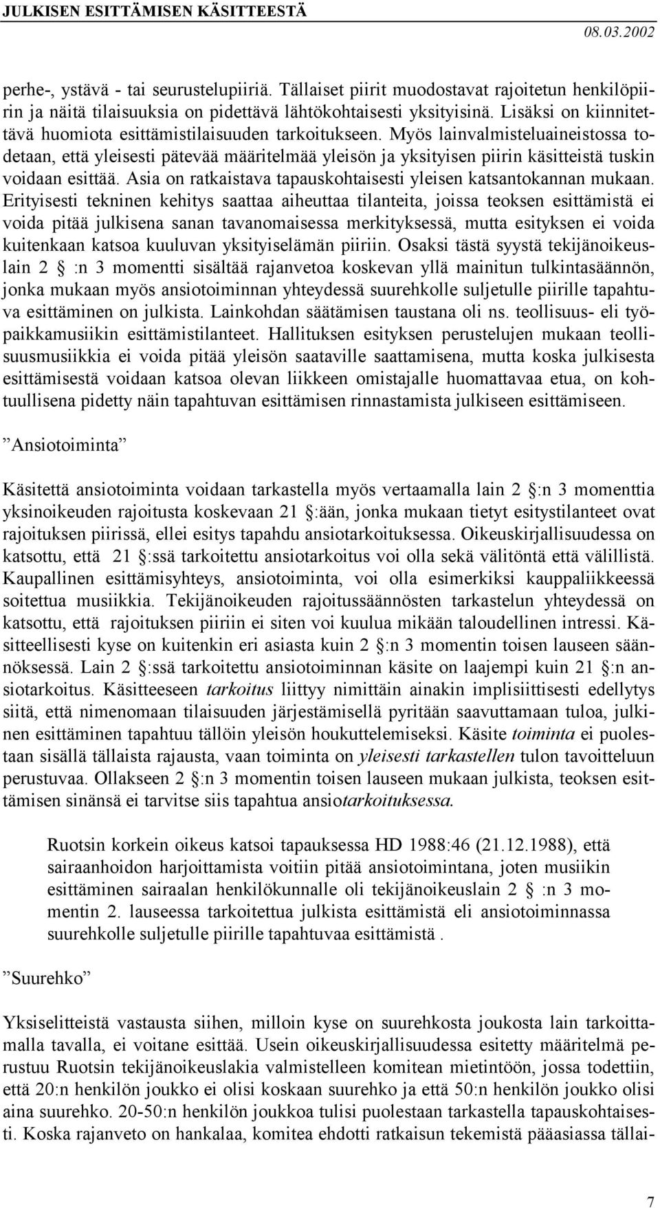 Myös lainvalmisteluaineistossa todetaan, että yleisesti pätevää määritelmää yleisön ja yksityisen piirin käsitteistä tuskin voidaan esittää.