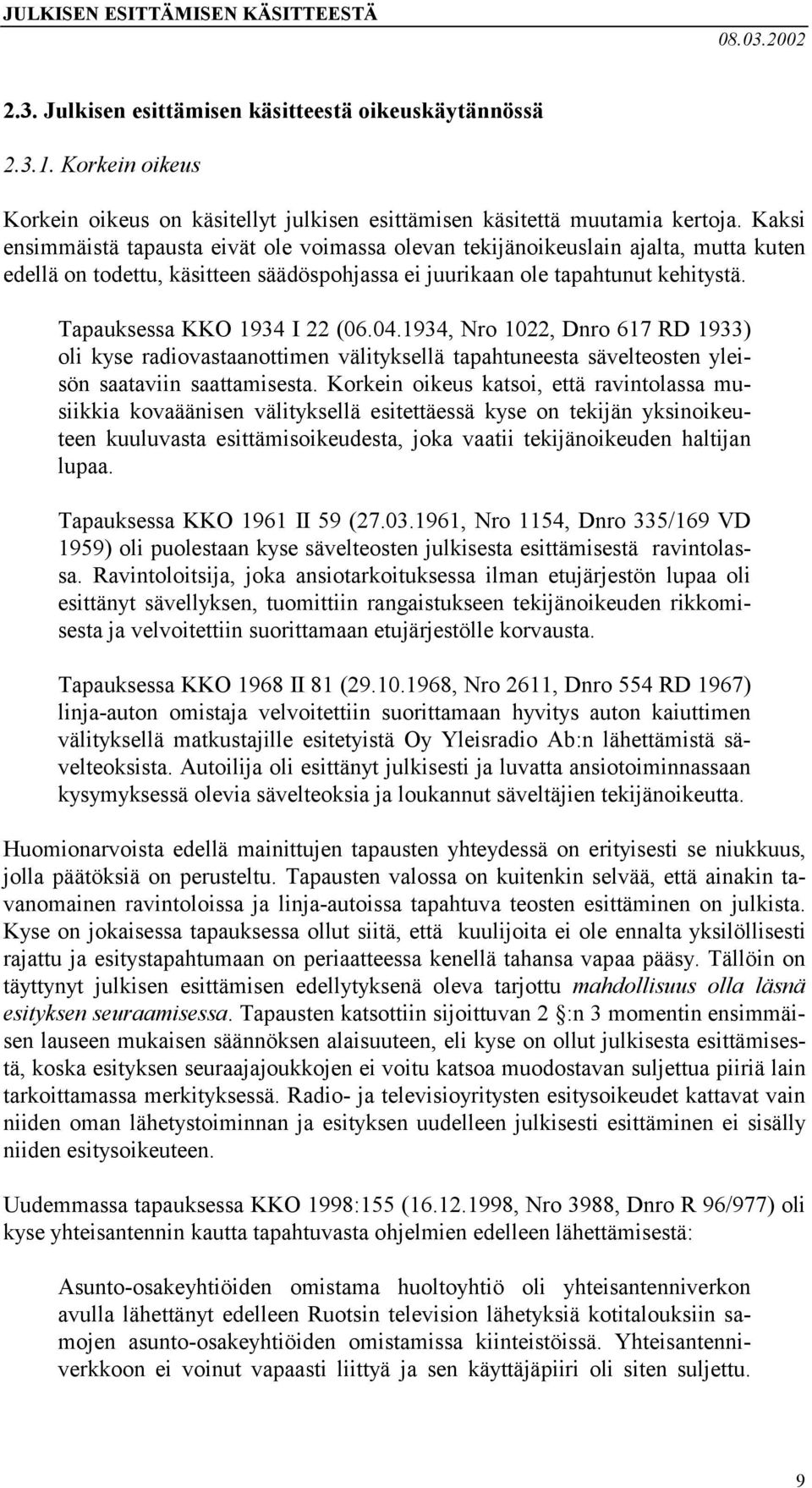 Tapauksessa KKO 1934 I 22 (06.04.1934, Nro 1022, Dnro 617 RD 1933) oli kyse radiovastaanottimen välityksellä tapahtuneesta sävelteosten yleisön saataviin saattamisesta.