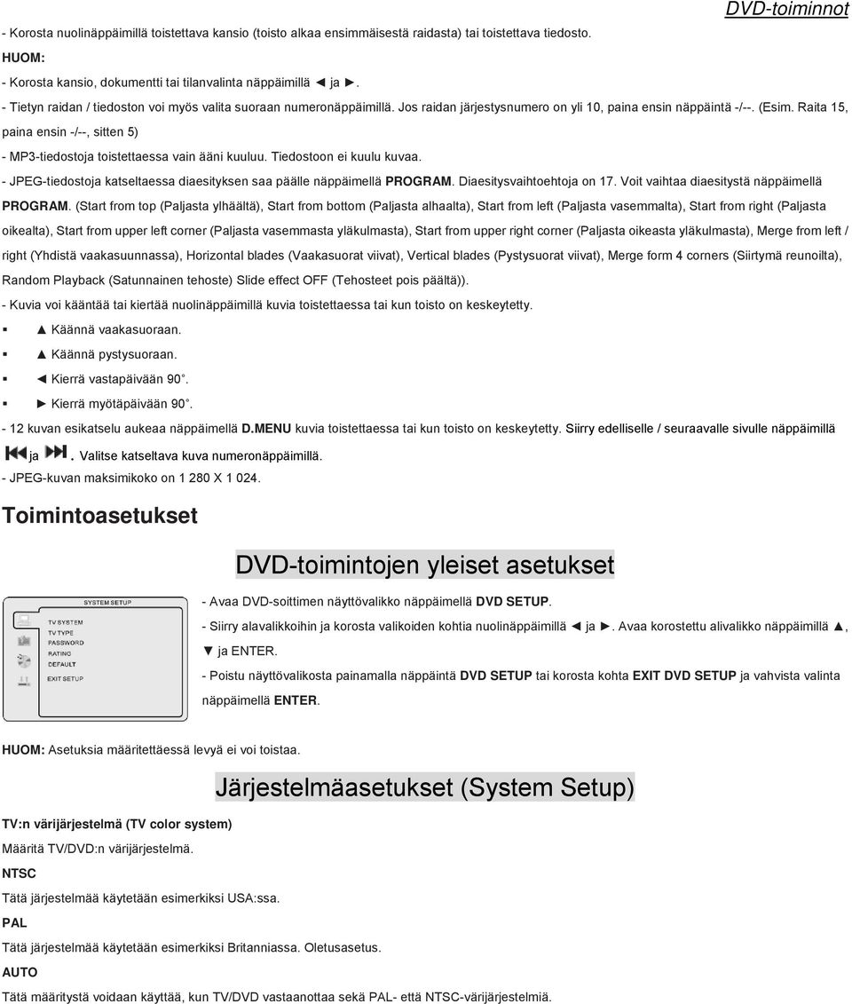 Raita 15, paina ensin -/--, sitten 5) - MP3-tiedostoja toistettaessa vain ääni kuuluu. Tiedostoon ei kuulu kuvaa. - JPEG-tiedostoja katseltaessa diaesityksen saa päälle näppäimellä PROGRAM.