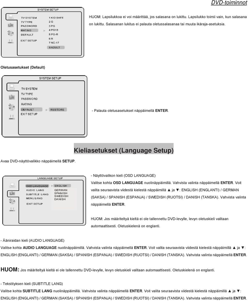 Kieliasetukset (Language Setup) - Näyttövalikon kieli (OSD LANGUAGE) Valitse kohta OSD LANGUAGE nuolinäppäimillä. Vahvista valinta näppäimellä ENTER.