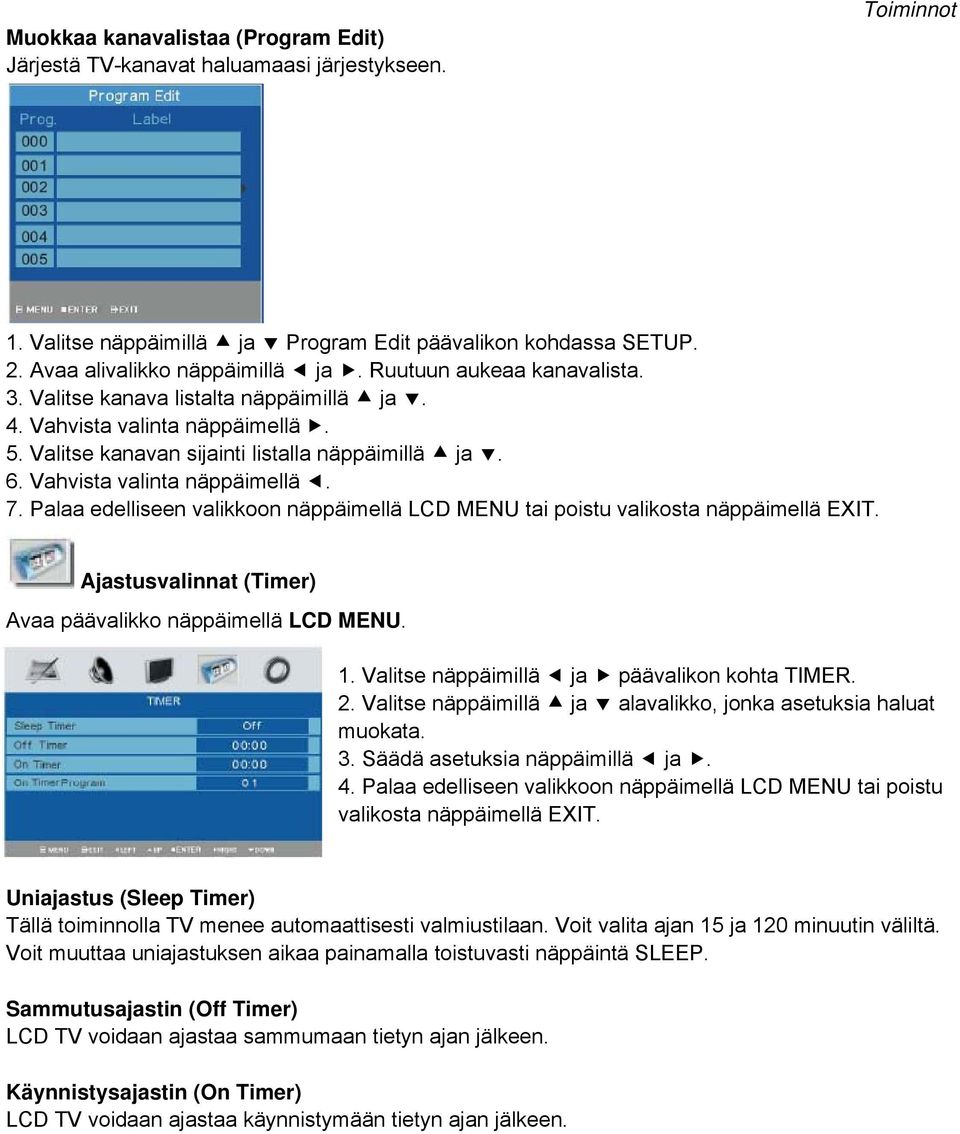Palaa edelliseen valikkoon näppäimellä LCD MENU tai poistu valikosta näppäimellä EXIT. Ajastusvalinnat (Timer) Avaa päävalikko näppäimellä LCD MENU. 1. Valitse näppäimillä ja päävalikon kohta TIMER.